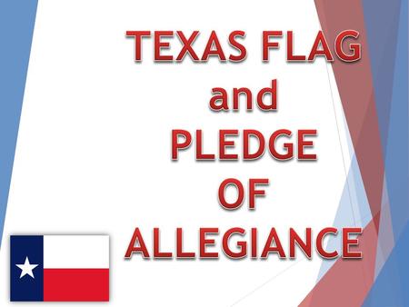 Texas Flag  Today’s Lone Star Flag was adopted in 1839  Red means bravery  White means purity  Blue means loyalty  The Texas Flag Code was first.