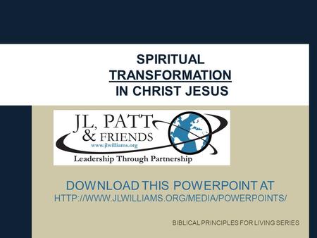 SPIRITUAL TRANSFORMATION IN CHRIST JESUS DOWNLOAD THIS POWERPOINT AT  BIBLICAL PRINCIPLES FOR LIVING SERIES.