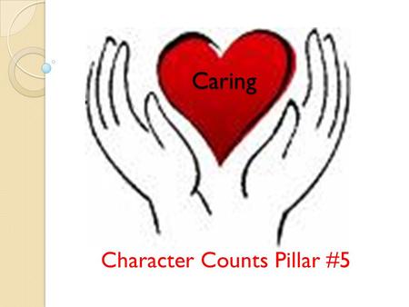 Caring Character Counts Pillar #5. To Be Caring…. To be caring is to show CConcern EEmpathy KKindness CCharity LLove.