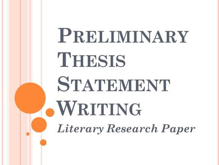 P RELIMINARY T HESIS S TATEMENT W RITING Literary Research Paper.