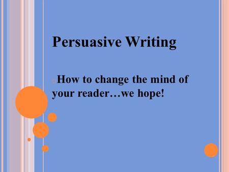 Persuasive Writing oHoHow to change the mind of your reader…we hope!