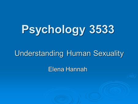 Psychology 3533 Understanding Human Sexuality Elena Hannah.
