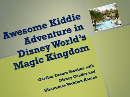 A w e s o m e K i d d i e A d v e n t u r e i n D i s n e y W o r l d ’ s M a g i c K i n g d o m Get Your Dream Vacation with Disney Condos and Kissimmee.