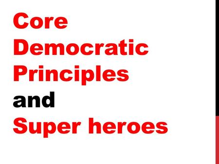 Core Democratic Principles and Super heroes What is a principle ?