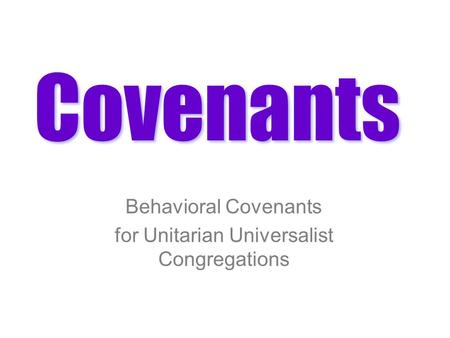 Behavioral Covenants for Unitarian Universalist Congregations Covenants.