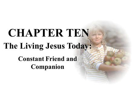 The Living Jesus Today: Constant Friend and Companion CHAPTER TEN.