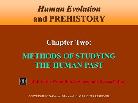 COPYRIGHT © 2008 Nelson Education Ltd. ALL RIGHTS RESERVED. Human Evolution and PREHISTORY Link to the Canadian Archaeological Association Link to the.