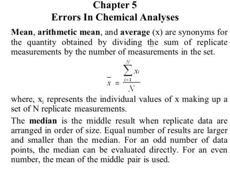 Chapter 5 Errors In Chemical Analyses Mean, arithmetic mean, and average (x) are synonyms for the quantity obtained by dividing the sum of replicate measurements.