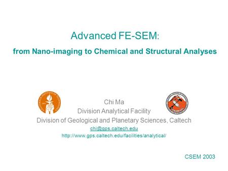 Advanced FE-SEM : from Nano-imaging to Chemical and Structural Analyses Chi Ma Division Analytical Facility Division of Geological and Planetary Sciences,
