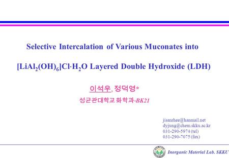 Inorganic Material Lab. SKKU Selective Intercalation of Various Muconates into [LiAl 2 (OH) 6 ]Cl  H 2 O Layered Double Hydroxide (LDH)