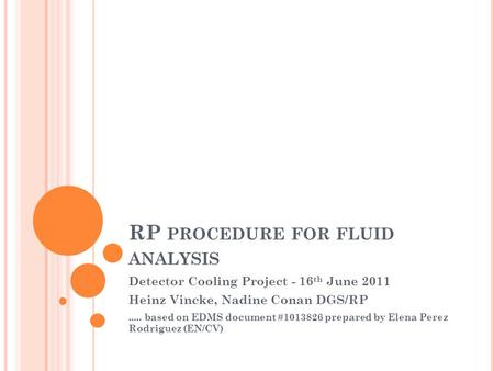 RP PROCEDURE FOR FLUID ANALYSIS Detector Cooling Project - 16 th June 2011 Heinz Vincke, Nadine Conan DGS/RP..... based on EDMS document #1013826 prepared.