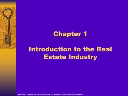 Chapter 1 Introduction to the Real Estate Industry “Real Estate Principles for the New Economy” By Norman G. Miller and David M. Geltner.