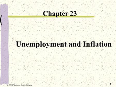 1 Unemployment and Inflation Chapter 23 © 2006 Thomson/South-Western.