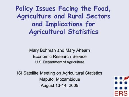 Policy Issues Facing the Food, Agriculture and Rural Sectors and Implications for Agricultural Statistics Mary Bohman and Mary Ahearn Economic Research.