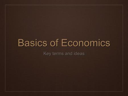 Basics of Economics Key terms and ideas. Economic Indicators ❖ The strength or weakness of an economy is often measured by “economic indicators” – ❖ pieces.