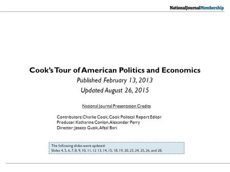 Cook’s Tour of American Politics and Economics Published February 13, 2013 Updated August 26, 2015 National Journal Presentation Credits Contributors: