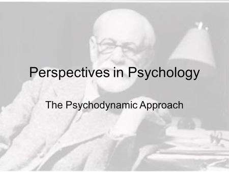 Perspectives in Psychology The Psychodynamic Approach.