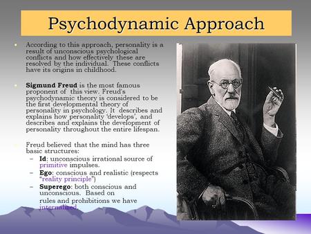 Psychodynamic Approach According to this approach, personality is a result of unconscious psychological conflicts and how effectively these are resolved.