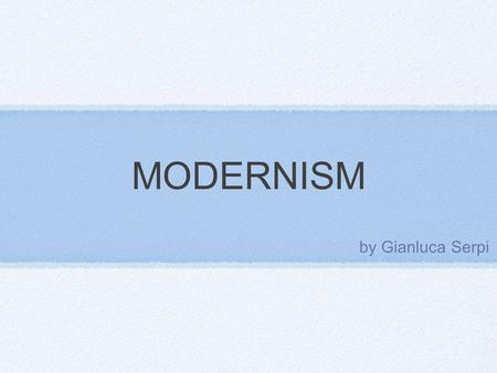 MODERNISM by Gianluca Serpi. modernism Time: 1880 - 1940 Modernism describes a series of reforming cultural movements in art and architecture, music,
