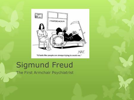 Sigmund Freud The First Armchair Psychiatrist. Why does he matter?  Freud is the first major theorist of Psychology - he began the movement that viewed.