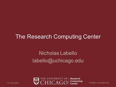 773.795.2667 The Research Computing Center Nicholas Labello
