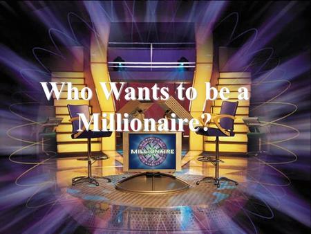 Who Wants to be a Millionaire Who Wants to be a Millionaire?