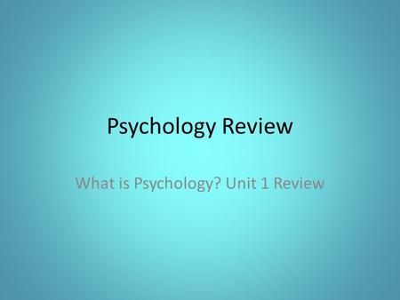 Psychology Review What is Psychology? Unit 1 Review.