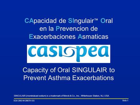 SGA 2003-W-286751-SS Slide 1 Capacity of Oral SINGULAIR to Prevent Asthma Exacerbations CApacidad de SIngulair ™ Oral en la Prevencion de Exacerbaciones.