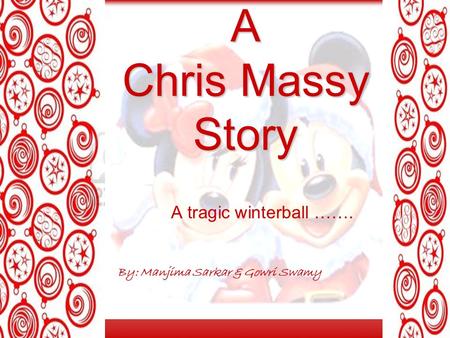 A Chris Massy Story A tragic winterball ……. By: Manjima Sarkar & Gowri Swamy.