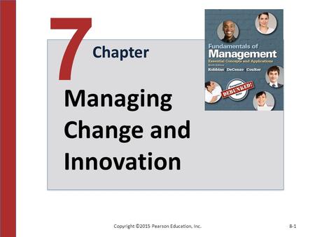 Copyright ©2015 Pearson Education, Inc.8-1 Chapter 7 Managing Change and Innovation.