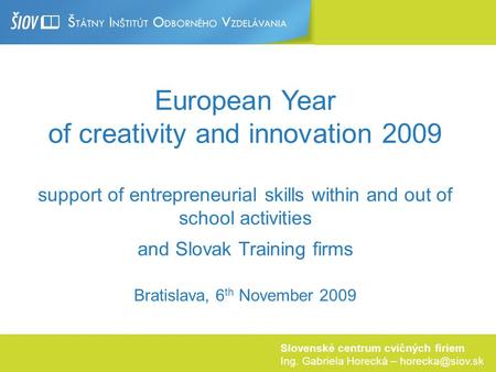 Slovenské centrum cvičných firiem Ing. Gabriela Horecká – European Year of creativity and innovation 2009 support of entrepreneurial skills.
