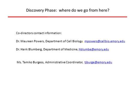 Discovery Phase: where do we go from here? Co-directors contact information: Dr. Maureen Powers, Department of Cell Biology,