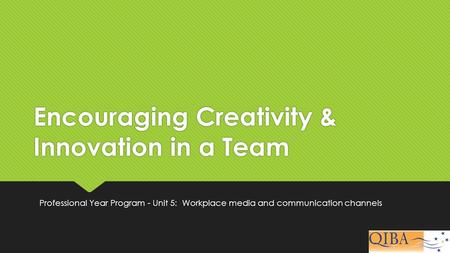 Encouraging Creativity & Innovation in a Team Professional Year Program - Unit 5: Workplace media and communication channels.
