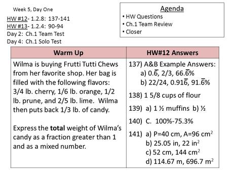 HW #12- 1.2.8: 137-141 HW #13- 1.2.4: 90-94 Day 2: Ch.1 Team Test Day 4: Ch.1 Solo Test Week 5, Day One Agenda HW Questions Ch.1 Team Review Closer Warm.