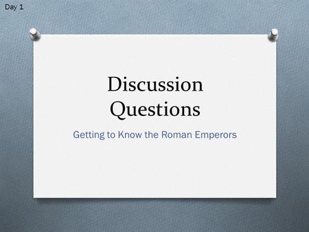 Discussion Questions Getting to Know the Roman Emperors Day 1.