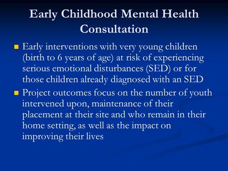 Early Childhood Mental Health Consultation Early interventions with very young children (birth to 6 years of age) at risk of experiencing serious emotional.