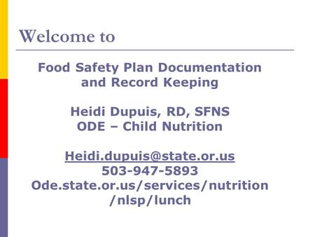 Welcome to Food Safety Plan Documentation and Record Keeping Heidi Dupuis, RD, SFNS ODE – Child Nutrition 503-947-5893 Ode.state.or.us/services/nutrition.