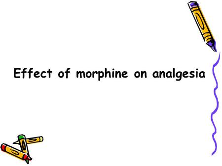 Effect of morphine on analgesia. Experimental purpose To observe the effect of morphine on analgesia.