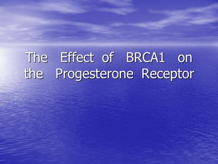 The Effect of BRCA1 on the Progesterone Receptor.