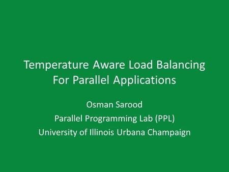 Temperature Aware Load Balancing For Parallel Applications Osman Sarood Parallel Programming Lab (PPL) University of Illinois Urbana Champaign.