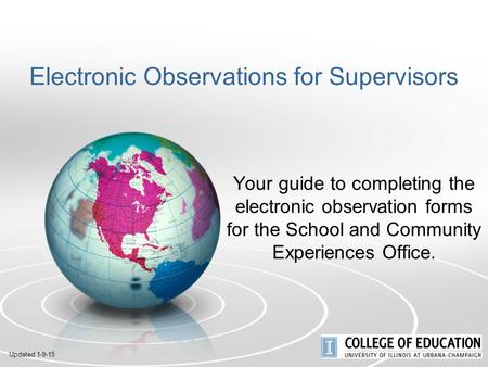 Electronic Observations for Supervisors Your guide to completing the electronic observation forms for the School and Community Experiences Office. Updated.