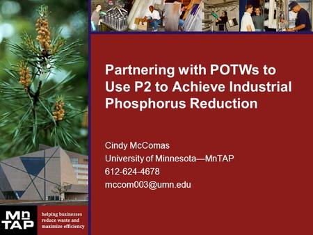 Partnering with POTWs to Use P2 to Achieve Industrial Phosphorus Reduction Cindy McComas University of Minnesota—MnTAP 612-624-4678