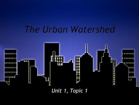 The Urban Watershed Unit 1, Topic 1. 1 Urban vs. Suburban vs. Rural.