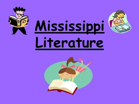 Mississippi Literature. How MS Literary Heritage Got Started Oral Storytelling –Stories have been told orally for centuries. –Why? Mississippians mainly.