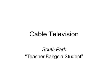 Cable Television South Park “Teacher Bangs a Student”
