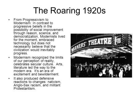 The Roaring 1920s From Progressivism to Modernism: In contrast to progressive beliefs in the possibility of social improvement through reason, science,