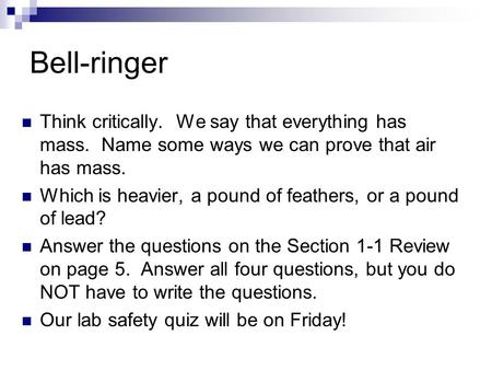 Bell-ringer Think critically. We say that everything has mass. Name some ways we can prove that air has mass. Which is heavier, a pound of feathers, or.