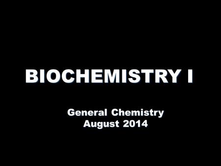 BIOCHEMISTRY I General Chemistry August 2014. CHEMISTRY OF LIFE Atom: the actual basic unit - composed of protons, neutrons, and electronsAtom: the actual.