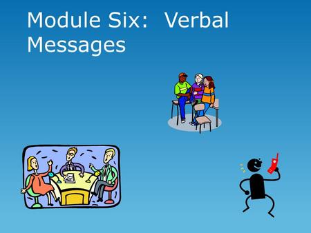 Module Six: Verbal Messages MOUSETRAPS Verbal Messages  Look for meaning not only in the words spoken, but in the person speaking them.