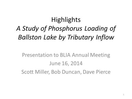 Highlights A Study of Phosphorus Loading of Ballston Lake by Tributary Inflow Presentation to BLIA Annual Meeting June 16, 2014 Scott Miller, Bob Duncan,